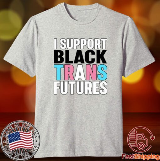 I Support Black Trans Futures Tee Shirt