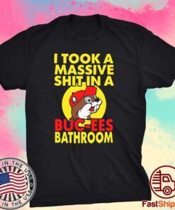 I Took A Massive Shit In A Buc Ees Bathroom Tee Shirt
