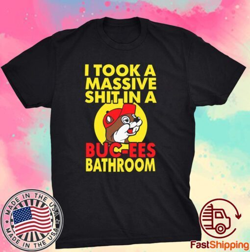 I Took A Massive Shit In A Buc Ees Bathroom Tee Shirt