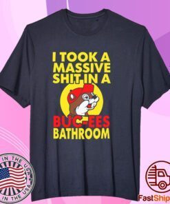 I Took A Massive Shit In A Buc Ees Bathroom Tee Shirt