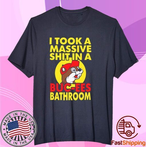 I Took A Massive Shit In A Buc Ees Bathroom Tee Shirt