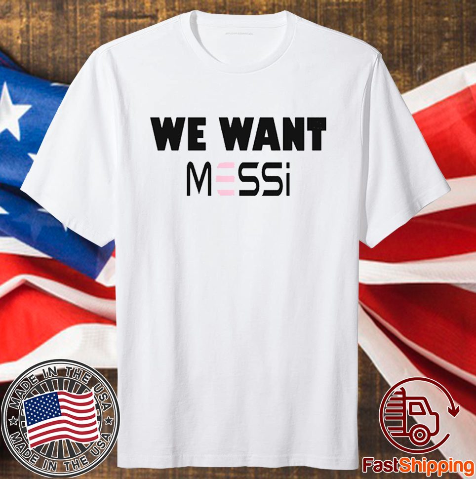 Inter Miami Fan We Want Messi Shirt