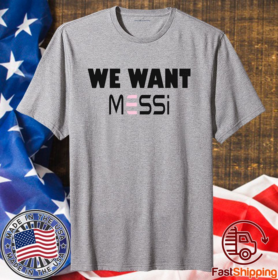 Inter Miami Fan We Want Messi Shirt