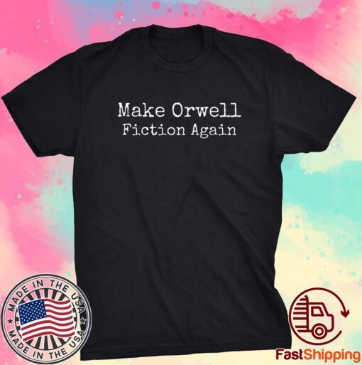 Make Orwell Fiction Again Tee Shirt