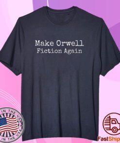 Make Orwell Fiction Again Tee Shirt