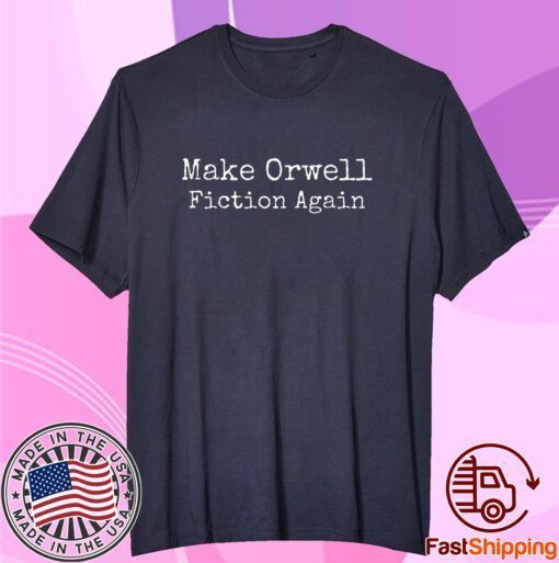 Make Orwell Fiction Again Tee Shirt