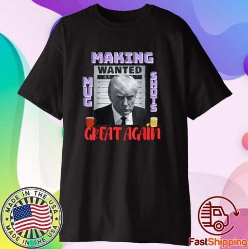 Making Mugshots Great Again - Trump 2024 Mugshot President T-Shirt