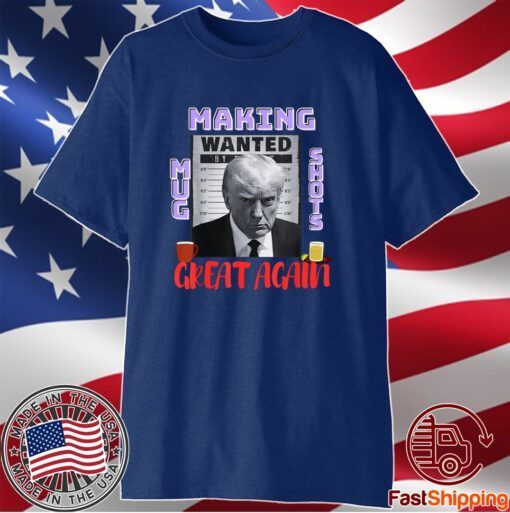 Making Mugshots Great Again - Trump 2024 Mugshot President T-Shirt