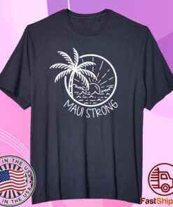 Maui Strong Hawaii Strong Tee Shirt