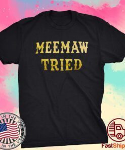 Meemaw Tried Tee Shirt