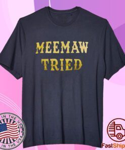 Meemaw Tried Tee Shirt