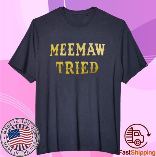 Meemaw Tried Tee Shirt