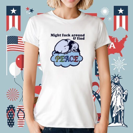 Might Fuck Around And Find Peace TShirt