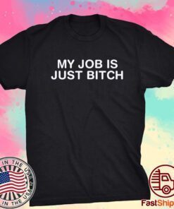 My Job Is Just Bitch Tee Shirt