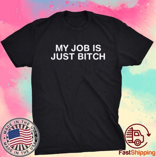 My Job Is Just Bitch Tee Shirt