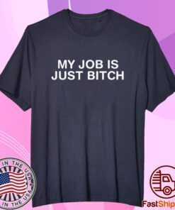 My Job Is Just Bitch Tee Shirt