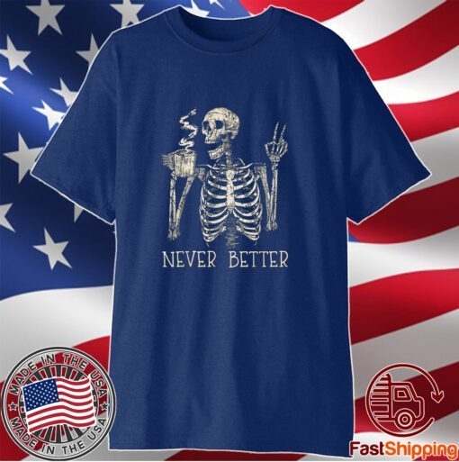Never Better Skeleton Drinking Coffee Halloween Party T-Shirt