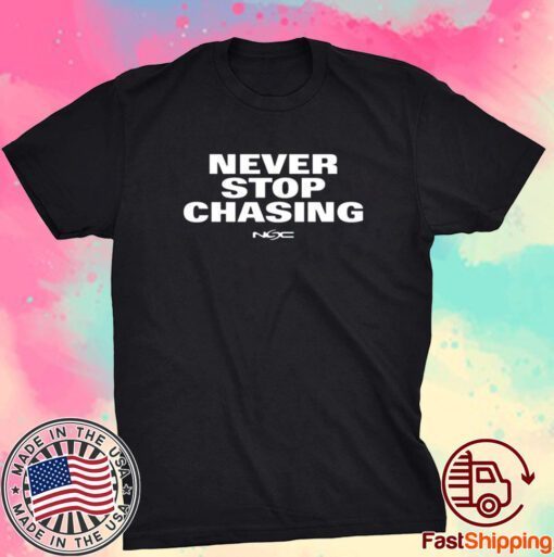 Never Stop Chasing Nsc Tee Shirt