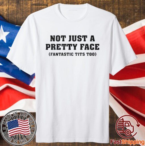 Not Just A Pretty Face Fantastic Tits Too Shirt