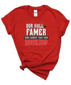 Our Hall Of Famer Runs Harder Than Your Rookies Limited Shirt