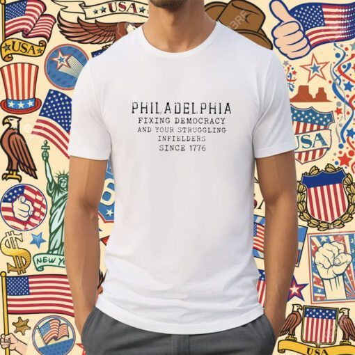 Philadelphia Fixing Democracy And Your Struggling Infielders Since 1776 Tee Shirt