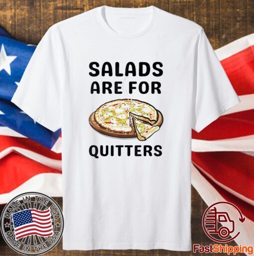 Pizza Salads Are For Quitters Shirt