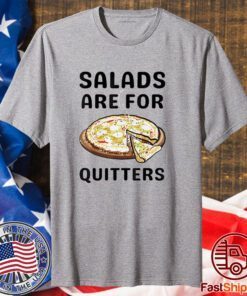 Pizza Salads Are For Quitters Shirt