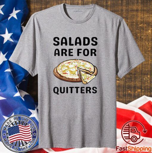 Pizza Salads Are For Quitters Shirt