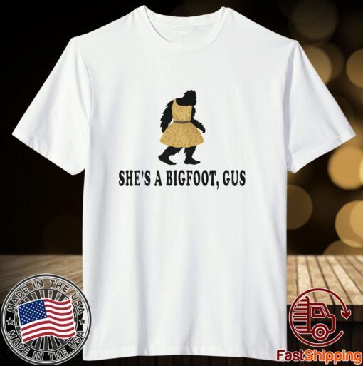 She’s A Bigfoot Gus Tee Shirt