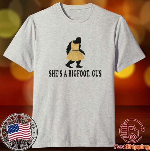 She’s A Bigfoot Gus Tee Shirt