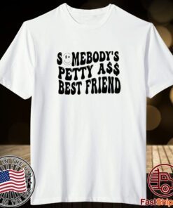 Someone’s petty ass best friend shirt