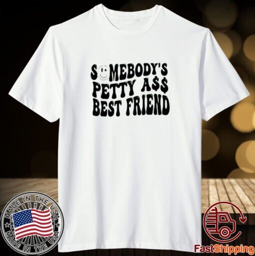 Someone’s petty ass best friend shirt