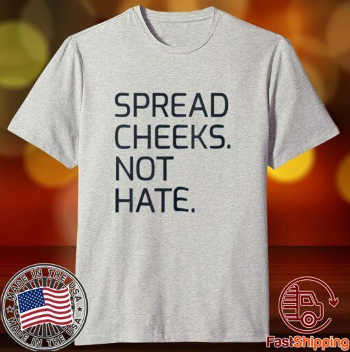 Spread Cheeks Not Hate Tee Shirt