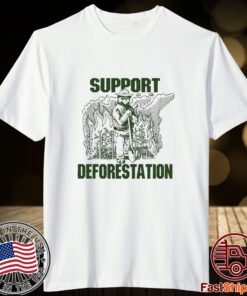 Support Deforestation Tee Shirt