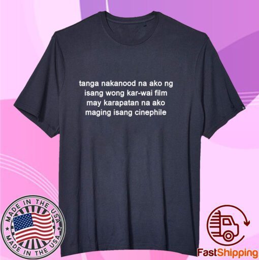 Tanga Nakanood Na Ako Ng Isang Wong Kar-Wai Film Tee Shirt