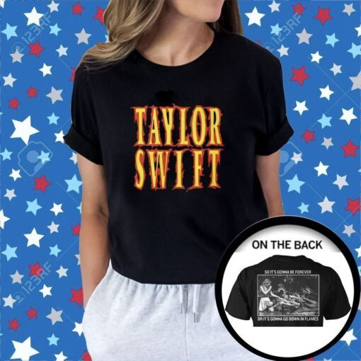 Taylor Swift So It’s Gonna Be Forever Or It’s Gonna Go Down In Flames 2023 Shirt