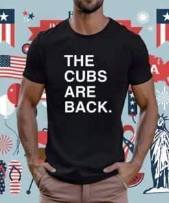 The Cubs Are Back T-Shirt