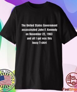 The United States Government Assassinated John F Kennedy On November 22 1963 Shirt