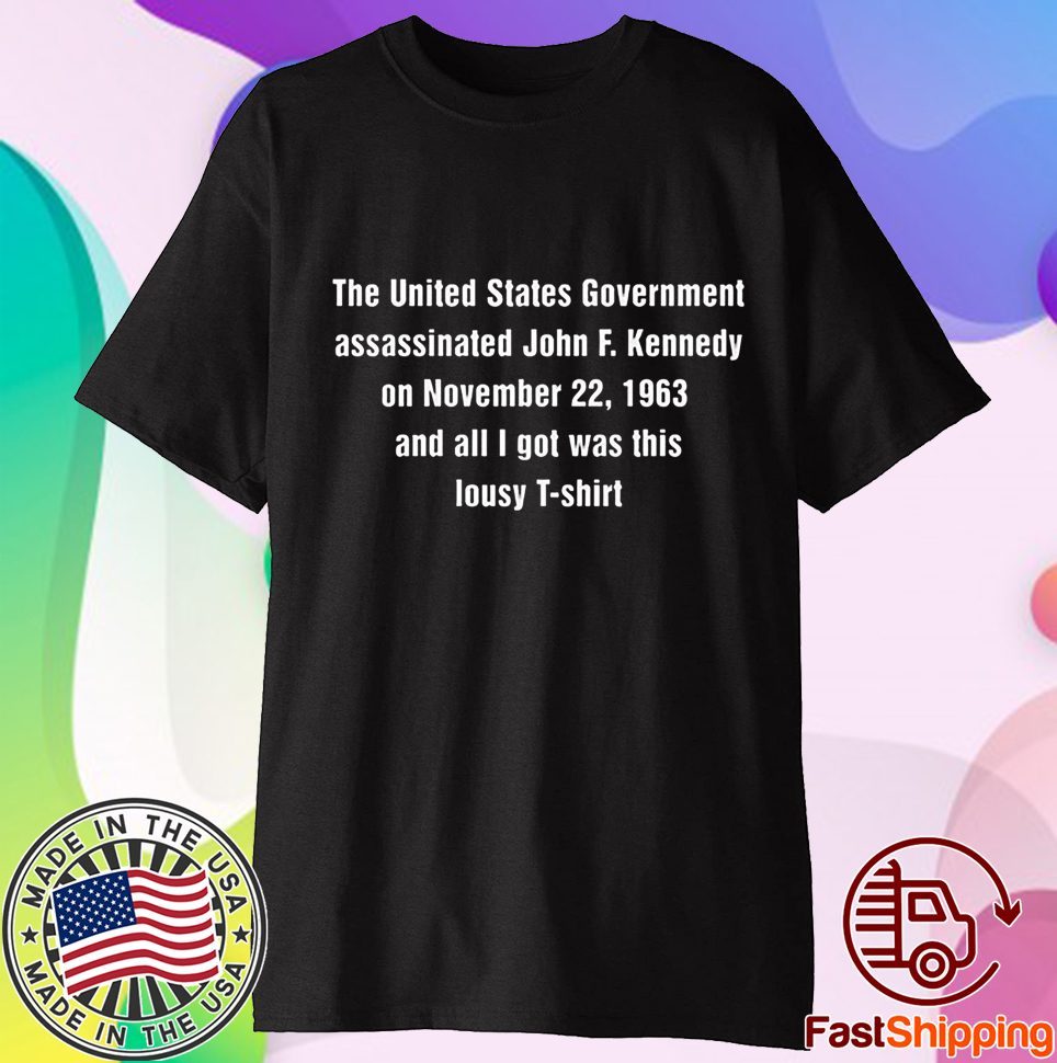 The United States Government Assassinated John F Kennedy On November 22 1963 Shirt
