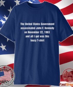 The United States Government Assassinated John F Kennedy On November 22 1963 Shirt