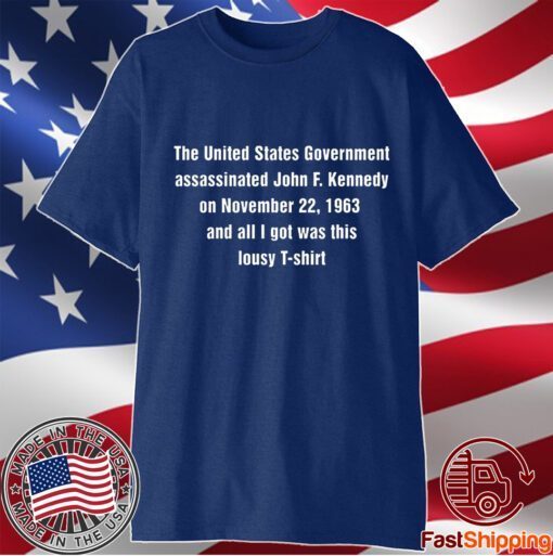 The United States Government Assassinated John F Kennedy On November 22 1963 Shirt