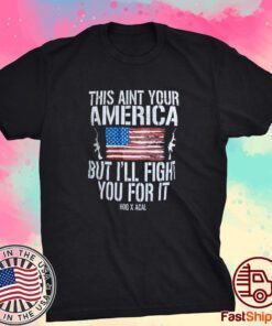 This Aint Your America But I’ll Fight You For It Tee Shirt