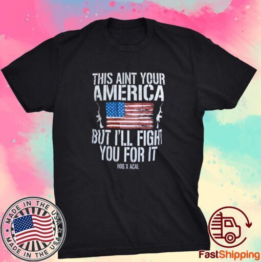 This Aint Your America But I’ll Fight You For It Tee Shirt