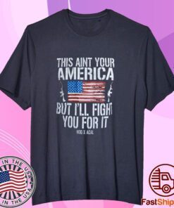 This Aint Your America But I’ll Fight You For It Tee Shirt