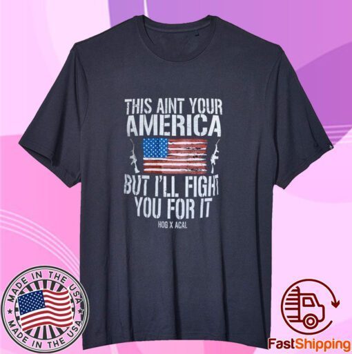 This Aint Your America But I’ll Fight You For It Tee Shirt