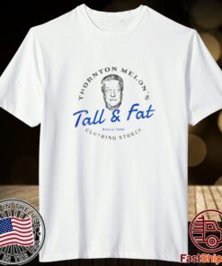 Thornton Melon’s Tall and Fat T Shirt