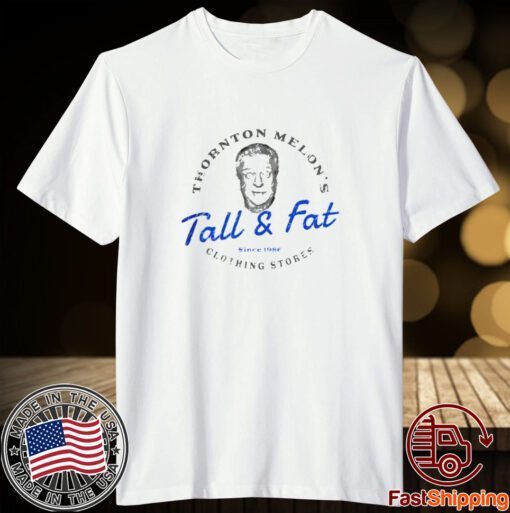 Thornton Melon’s Tall and Fat T Shirt