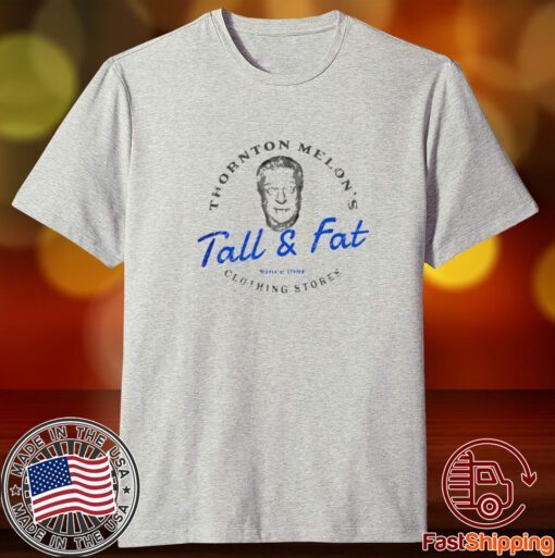 Thornton Melon’s Tall and Fat T Shirt