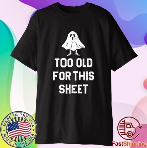 Too Old For This Sheet Halloween Shirt