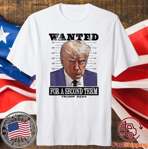 Trump 2024 Wanted For A 2nd Term T-Shirt